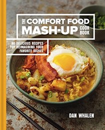 The Comfort Food Mash-Up Cookbook: 80 Delicious Recipes for Reimagining Your Favorite Dishes