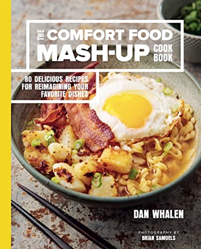 The Comfort Food Mash-Up Cookbook: 80 Delicious Recipes for Reimagining Your Favorite Dishes