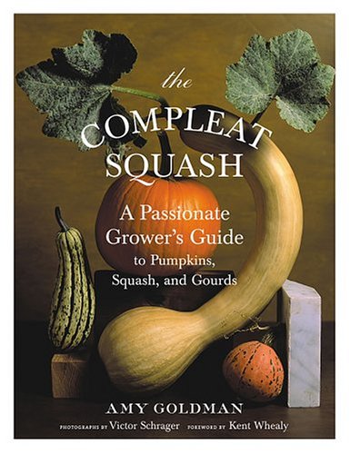 The Compleat Squash: A Passionate Grower's Guide To Pumpkins, Squash, And Ornamental Gourds