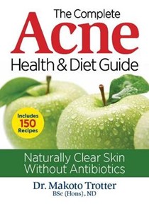 The Complete Acne Health & Diet Guide: Naturally Clear Skin Without Antibiotics