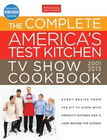 The Complete America's Test Kitchen TV Show Cookbook, 2001-2013: Every Recipe from the Hit TV Show with Product Ratings and a Look Behind the Scenes