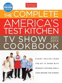 The Complete America's Test Kitchen TV Show Cookbook 2001-2014: Every Recipe from the Hit TV Show with Product Ratings and a Look Behind the Scenes