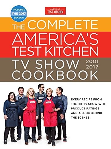 The Complete America's Test Kitchen TV Show Cookbook, 2001-2017: Every Recipe from the Hit TV Show with Product Ratings and a Look Behind the Scenes