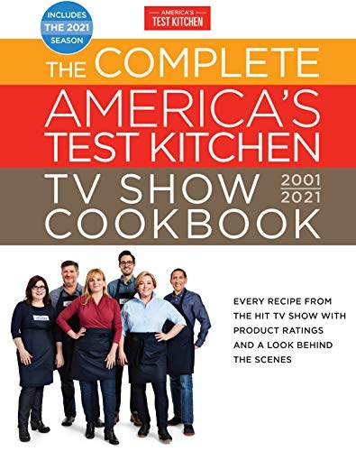 The Complete America's Test Kitchen TV Show Cookbook 2001-2021: Every Recipe from the Hit TV Show with Product Ratings and a Look Behind the Scenes Includes the 2021 Season