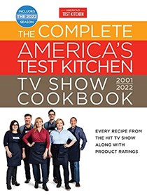 The Complete America’s Test Kitchen TV Show Cookbook 2001–2022: Every Recipe from the Hit TV Show Along with Product Ratings