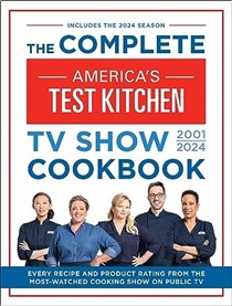 The Complete America’s Test Kitchen TV Show Cookbook 2001–2024: Every Recipe from the Hit TV Show Along with Product Ratings Includes the 2024 Season