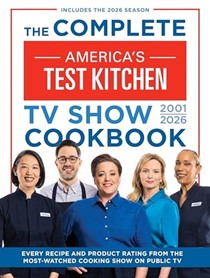 The Complete America’s Test Kitchen TV Show Cookbook 2001–2026: Every Recipe and Product Rating from the Most-Watched Cooking Show on Public TV