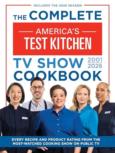 The Complete America’s Test Kitchen TV Show Cookbook 2001–2026: Every Recipe and Product Rating from the Most-Watched Cooking Show on Public TV