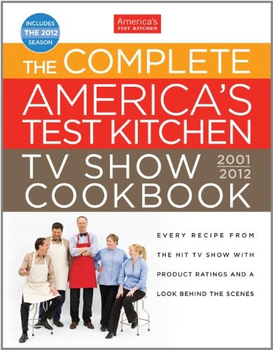 The Complete America's Test Kitchen TV Show Cookbook, 2001-2012: Every Recipe from the Hit TV Show with Product Ratings and a Look Behind the Scenes