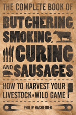 The Complete Book of Butchering, Smoking, Curing, and Sausages: How to Harvest Your Livestock and Wild Game
