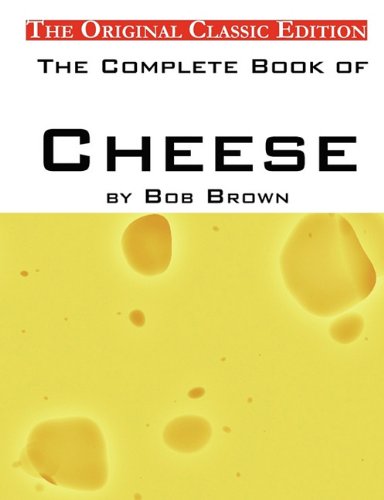 The Complete Book of Cheese, by Bob Brown - The Original Classic Edition