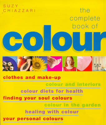 The Complete Book of Colour: Using Colour for Lifestyle, Health and Well-being