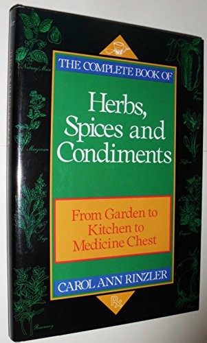 The Complete Book of Herbs, Spices and Condiments: From Garden to Kitchen to Medicine Chest