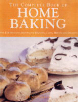 The Complete Book of Home Baking: Over 170 Delicious Recipes for Biscuits, Cakes, Bread and Desserts
