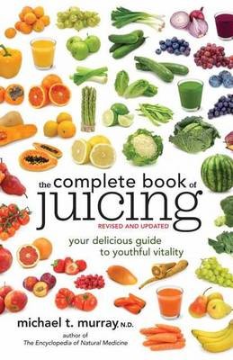 The Complete Book of Juicing: Your Delicious Guide to Youthful Vitality