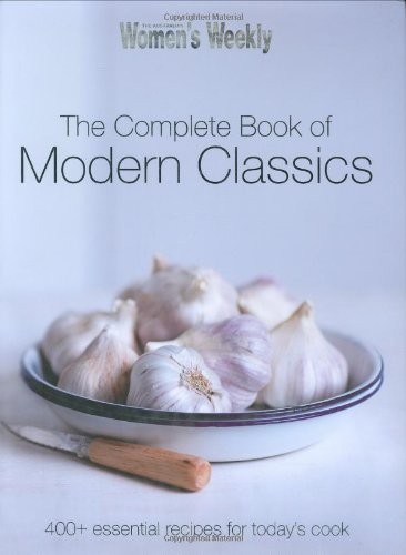 The Complete Book of Modern Classics: 400+ Essential Recipes for Today's Cook