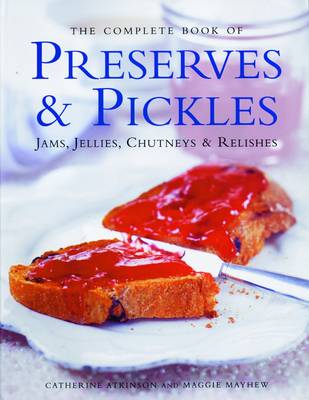 The Complete Book of Preserves & Pickles: Jams, Jellies, Chutneys and Relishes