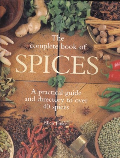The Complete Book of Spices: A practical guide and directory to over 40 spices