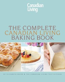 The Complete Canadian Living Baking Book: The Essentials of Home Baking