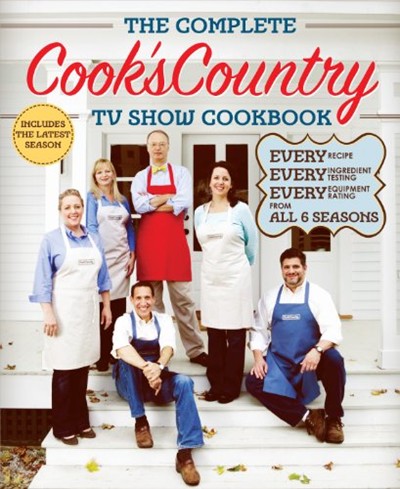 The Complete Cook's Country TV Show Cookbook (2013): Every Recipe, Every Ingredient Testing, and Every Equipment Rating from All 6 Seasons