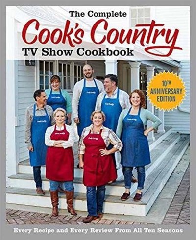 The Complete Cook's Country TV Show Cookbook (2017), 10th Anniversary Edition: Every Recipe and Every Review From All Ten Seasons
