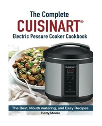 The Complete Cuisinart Electric Pressure Cooker Cookbook