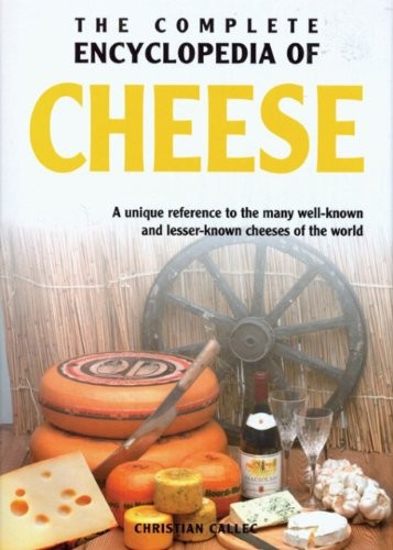 The Complete Encyclopedia of Cheese: A unique reference to the many well known and lesser known cheeses of the world