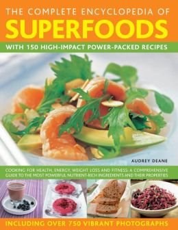 The Complete Encyclopedia of Superfoods: With 150 High-Impact Power-Packed Recipes