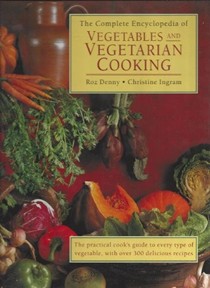 The Complete Encyclopedia of Vegetables and Vegetarian Cooking: The Practical Cook's Guide to Every Type of Vegetable, with Over 300 Delicious Recipes