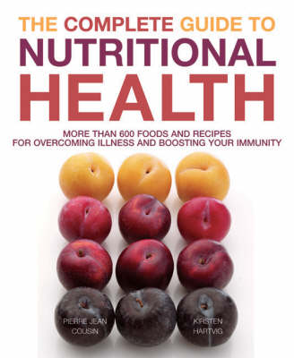 The Complete Guide to Nutritional Health: More Than 600 Foods and Recipes for Overcoming Illness and Boosting Your Immunity