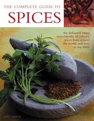 The Complete Guide to Spices: The Definitive Visual Encyclopedia of Culinary Spices from Around the World, and How to Use Them