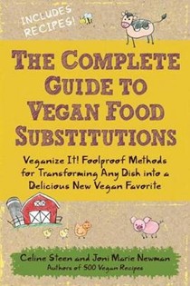 The Complete Guide to Vegan Food Substitutions: Veganize it! Foolproof Methods for Transforming Any Dish into a Delicious New Vegan Favorite