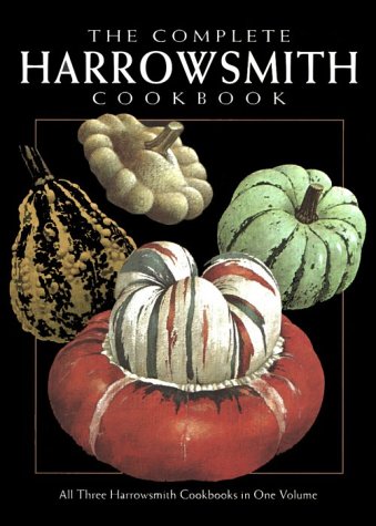 The Complete Harrowsmith Cookbook: All Three Harrowsmith Cookbooks in One Volume