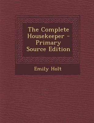 The Complete Housekeeper - Primary Source Edition