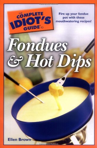 The Complete Idiot's Guide To Fondues And Hot Dips