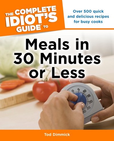 The Complete Idiot's Guide to Meals in 30 Minutes or Less