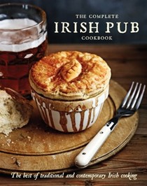 The Complete Irish Pub Cookbook: The Best of Traditional and Contemporary Irish Cooking