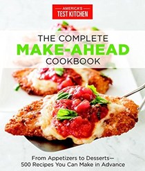 The Complete Make-Ahead Cookbook: From Appetizers to Desserts--500 Recipes You Can Make in Advance