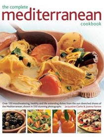 The Complete Mediterranean Cookbook: More Than 150 Mouthwatering, Healthy Dishes from the Sun-drenched Shores of the Mediterranean, Shown in 550 Stunning Photographs