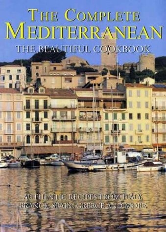 The Complete Mediterranean: The Beautiful Cookbook: Authentic Recipes from Italy, France, Spain, Greece and More