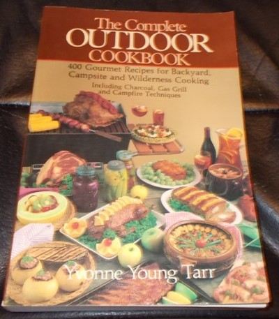 The Complete Outdoor Cookbook: 400 Gourmet Recipes for the Backyard, Campsite and Wilderness Cooking; Including Charcoal, Gas Grill and Campfire Techniques