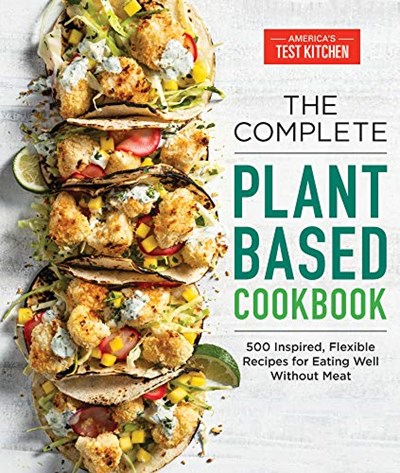 The Complete Plant-Based Cookbook: 500 Inspired, Flexible Recipes for Eating Well Without Meat