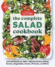 The Complete Salad Cookbook: A Fresh Guide to 200+ Vibrant Dishes Using Greens, Vegetables, Grains, Proteins, and More