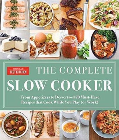 The Complete Slow Cooker: From Appetizers to Desserts--400 Must-Have Recipes That Cook While You Play (or Work)