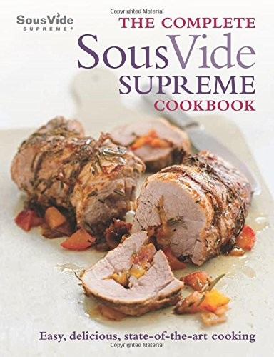 The Complete SousVide Supreme Cookbook: Easy, Delicious, State-of-the-Art Cooking