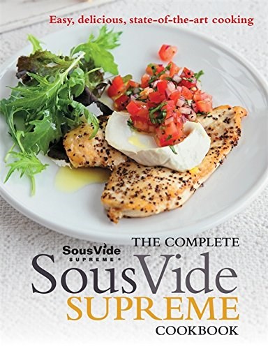 The Complete SousVide Supreme Cookbook: Easy, Delicious, State-of-the-Art Cooking