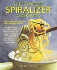 The Complete Spiralizer Cookbook