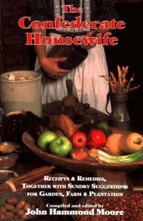 The Confederate Housewife: Recipes and Remedies, Together with Sundry Suggestions for Garden, Farm and Plantation