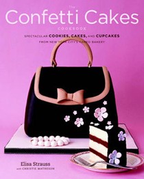 The Confetti Cakes Cookbook: Spectacular Cookies, Cakes, and Cupcakes from New York City's Famed Bakery