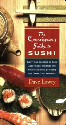 The Connoisseur's Guide to Sushi: Everything You Need to Know about Sushi Varieties and Accompaniments, Etiquette and Dining Tips and